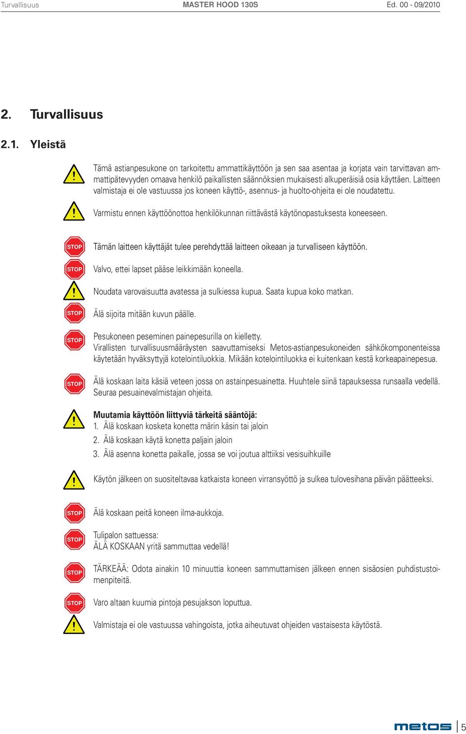 käyttäen. Laitteen valmistaja ei ole vastuussa jos koneen käyttö-, asennus- ja huolto-ohjeita ei ole noudatettu. Varmistu ennen käyttöönottoa henkilökunnan riittävästä käytönopastuksesta koneeseen.