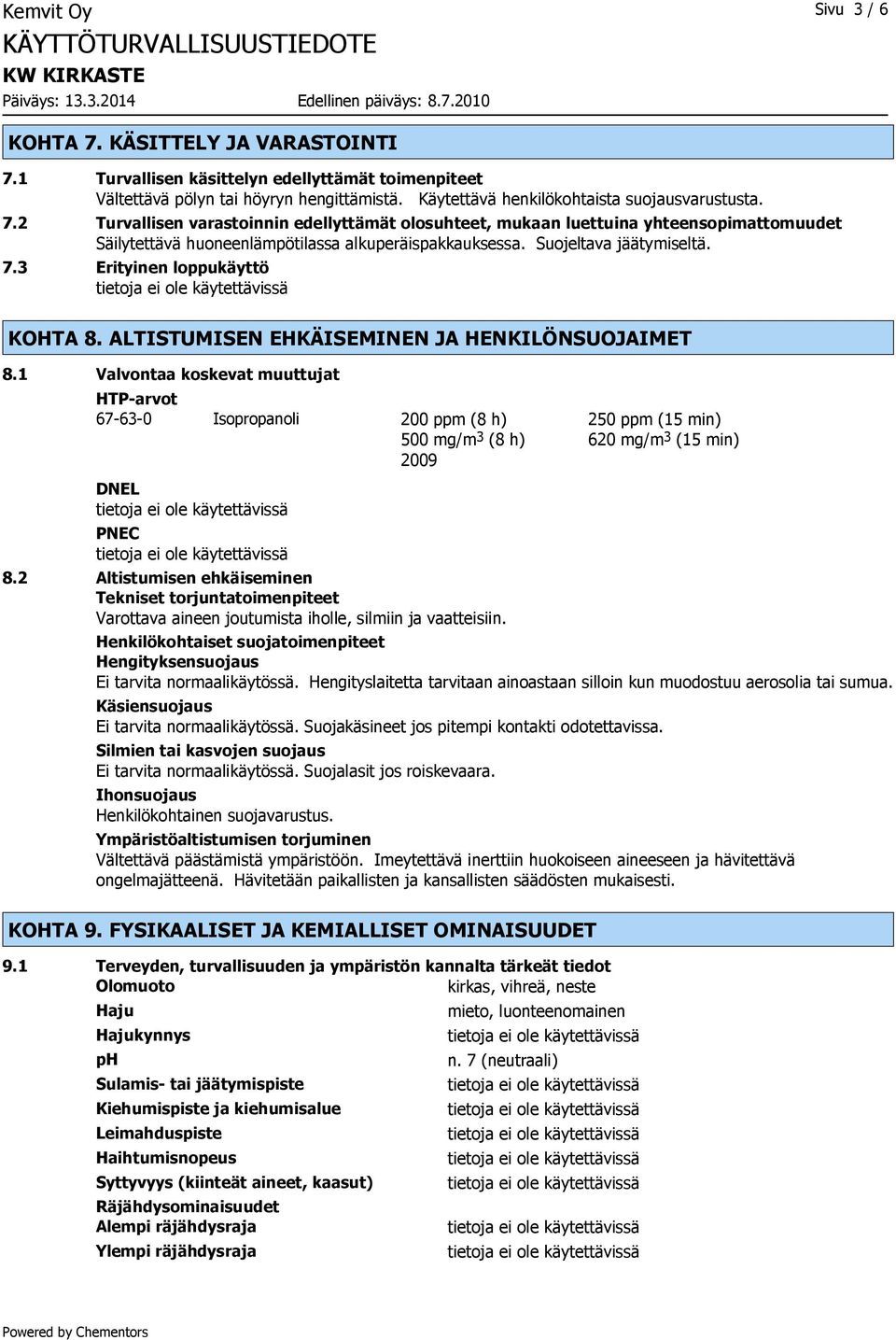 1 Valvontaa koskevat muuttujat HTP-arvot 67-63-0 Isopropanoli 200 ppm (8 h) 250 ppm (15 min) 500 mg/m 3 (8 h) 620 mg/m 3 (15 min) 2009 DNEL PNEC 8.