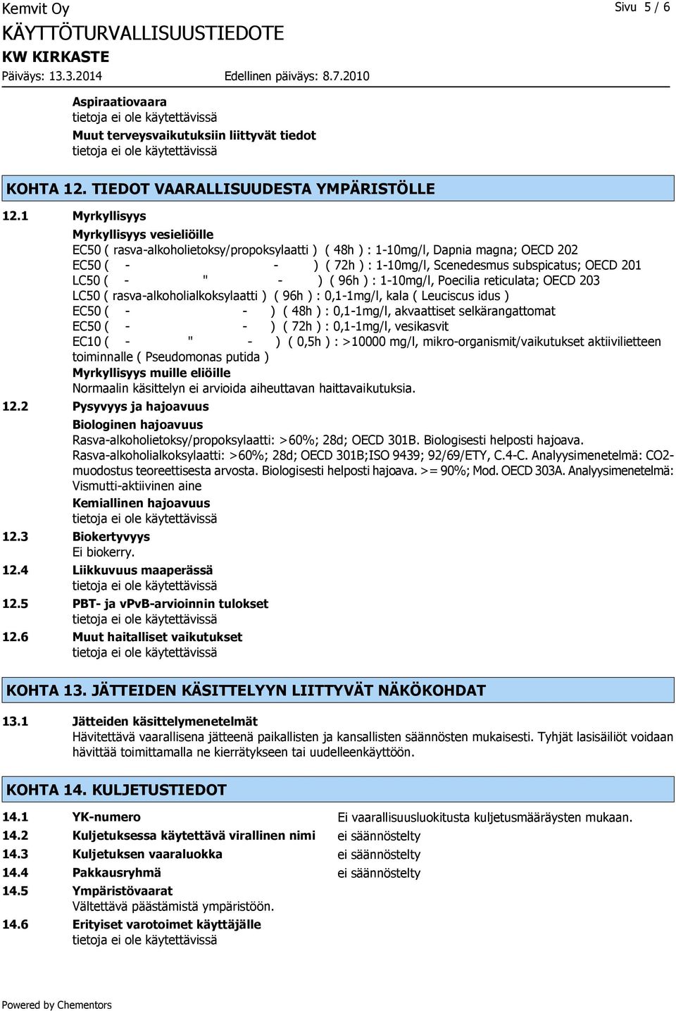 LC50 ( - " - ) ( 96h ) : 1-10mg/l, Poecilia reticulata; OECD 203 LC50 ( rasva-alkoholialkoksylaatti ) ( 96h ) : 0,1-1mg/l, kala ( Leuciscus idus ) EC50 ( - - ) ( 48h ) : 0,1-1mg/l, akvaattiset