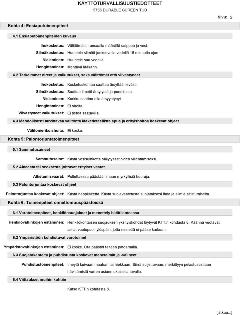 Kurkku saattaa olla ärsyyntynyt. Ei oireita. 4.3 Mahdollisesti tarvittavaa välitöntä lääketieteellistä apua ja erityishoitoa koskevat ohjeet Välitön/erikoishoito: Kohta 5: Palontorjuntatoimenpiteet 5.