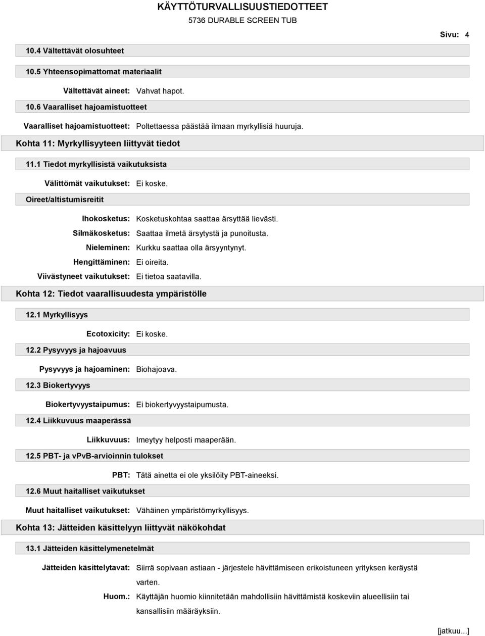 Saattaa ilmetä ärsytystä ja punoitusta. Kurkku saattaa olla ärsyyntynyt. Ei oireita. Kohta 12: Tiedot vaarallisuudesta ympäristölle 12.1 Myrkyllisyys Ecotoxicity: 12.