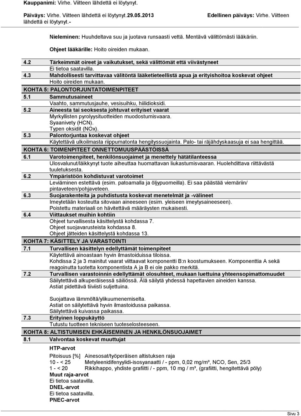 KOHTA 5: PALONTORJUNTATOIMENPITEET 5.1 Sammutusaineet Vaahto, sammutusjauhe, vesisuihku, hiilidioksidi. 5.2 Aineesta tai seoksesta johtuvat erityiset vaarat Myrkyllisten pyrolyysituotteiden muodostumisvaara.