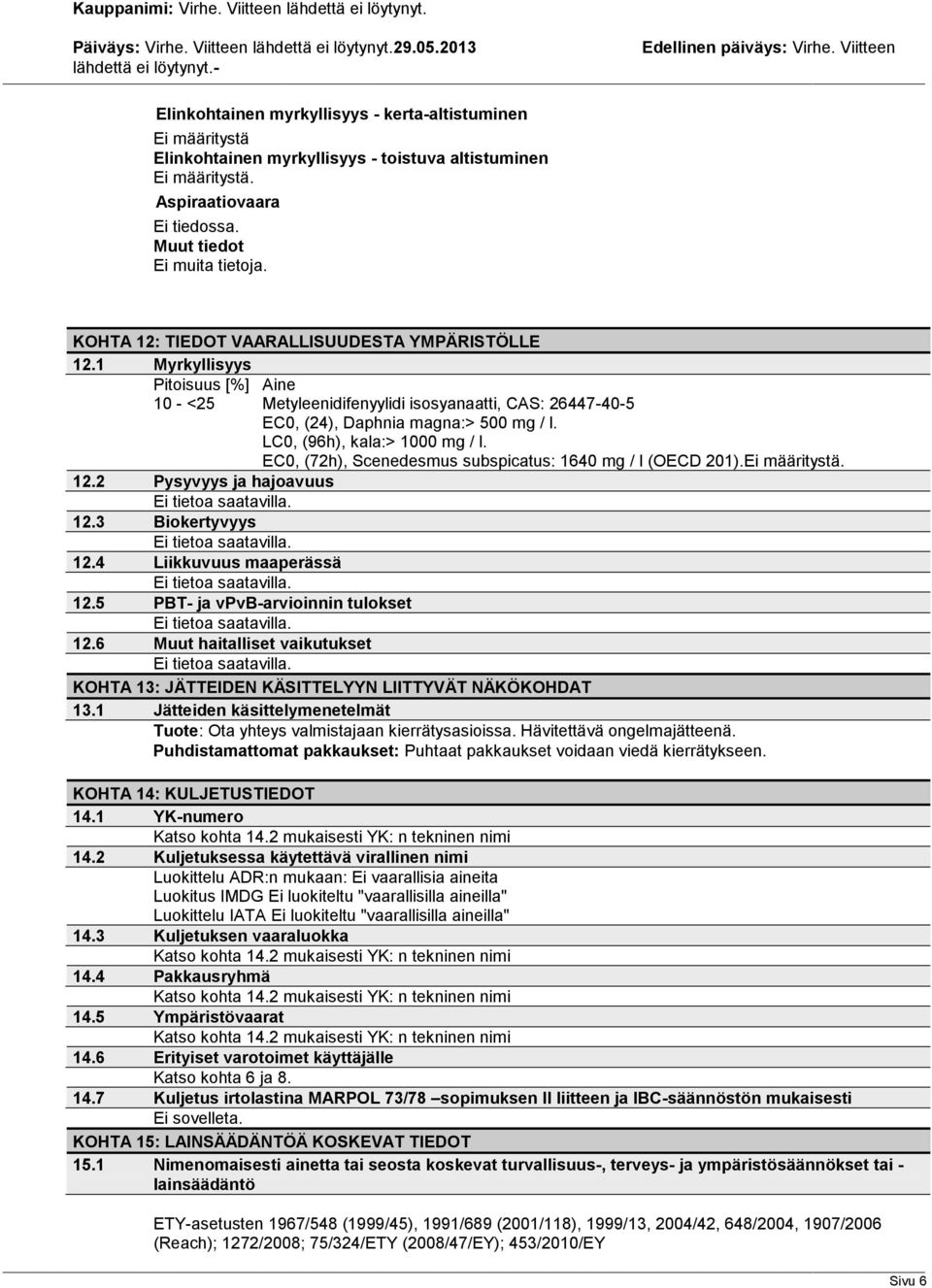 EC0, (72h), Scenedesmus subspicatus: 1640 mg / l (OECD 201).. 12.2 Pysyvyys ja hajoavuus 12.3 Biokertyvyys 12.4 Liikkuvuus maaperässä 12.5 PBT- ja vpvb-arvioinnin tulokset 12.