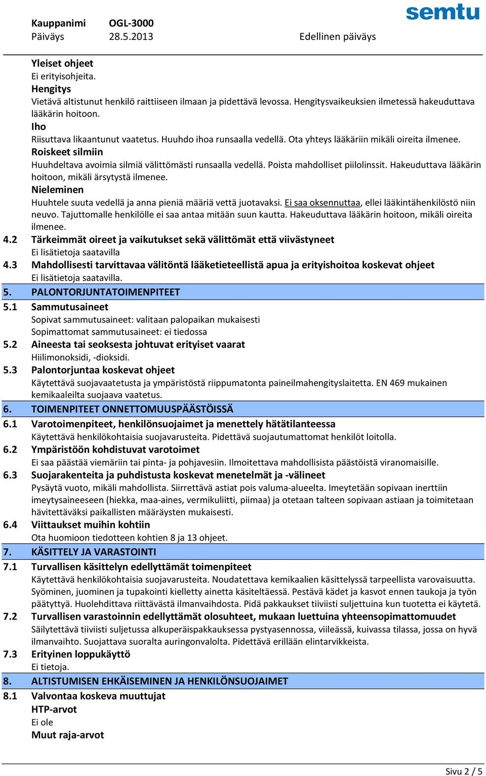 Poista mahdolliset piilolinssit. Hakeuduttava lääkärin hoitoon, mikäli ärsytystä ilmenee. Nieleminen Huuhtele suuta vedellä ja anna pieniä määriä vettä juotavaksi.