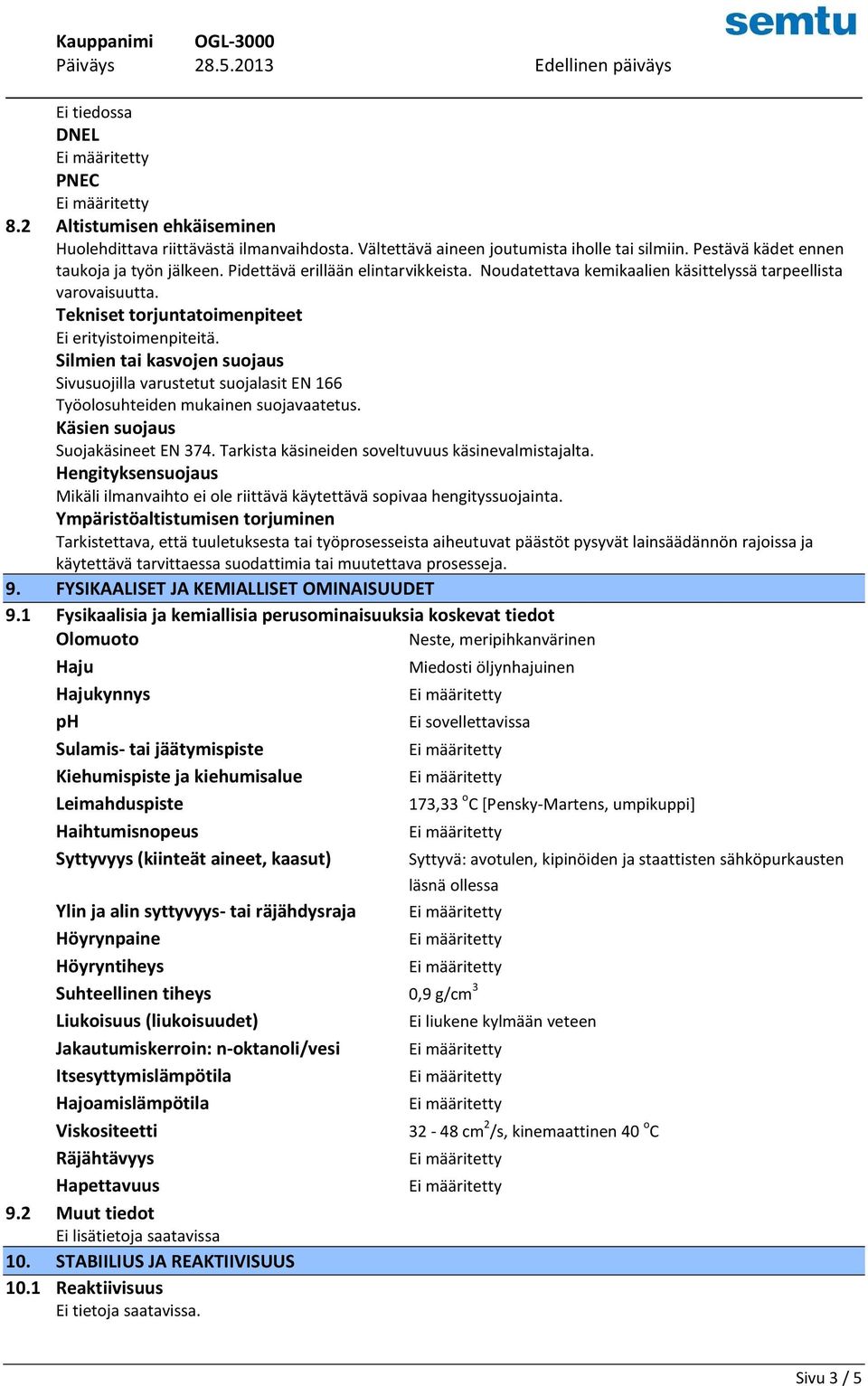 Silmien tai kasvojen suojaus Sivusuojilla varustetut suojalasit EN 166 Työolosuhteiden mukainen suojavaatetus. Käsien suojaus Suojakäsineet EN 374. Tarkista käsineiden soveltuvuus käsinevalmistajalta.