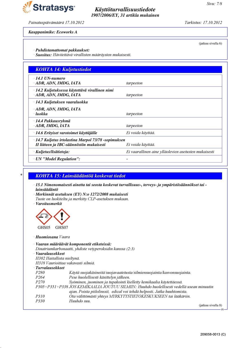 4 Pakkausryhmä ADR, IMDG, IATA tarpeeton 14.6 Erityiset varotoimet käyttäjälle Ei voida käyttää. 14.7 Kuljetus irtolastina Marpol 73/78 -sopimuksen II liitteen ja IBC-säännöstön mukaisesti Ei voida käyttää.