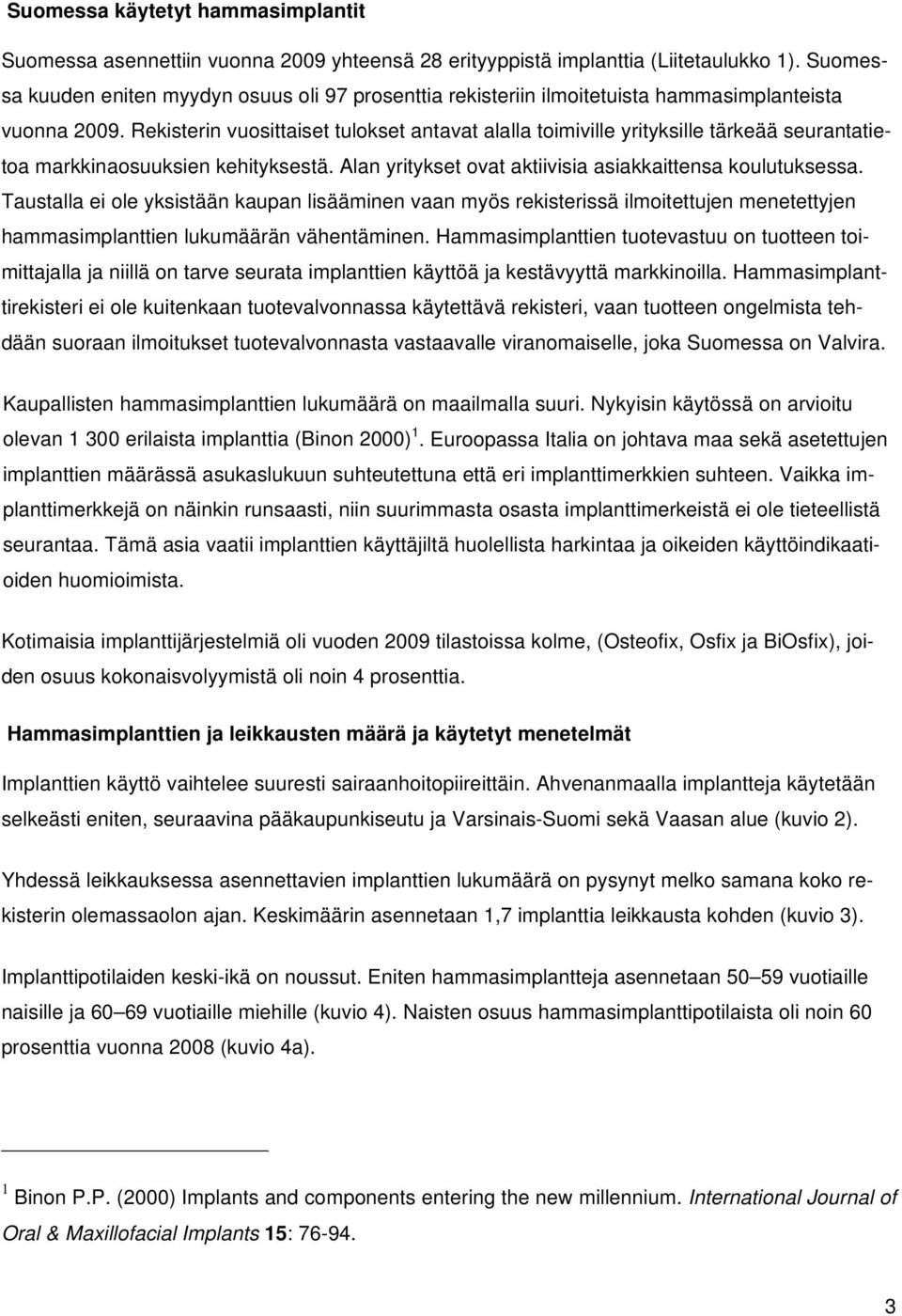 Rekisterin vuosittaiset tulokset antavat alalla toimiville yrityksille tärkeää seurantatietoa markkinaosuuksien kehityksestä. Alan yritykset ovat aktiivisia asiakkaittensa koulutuksessa.