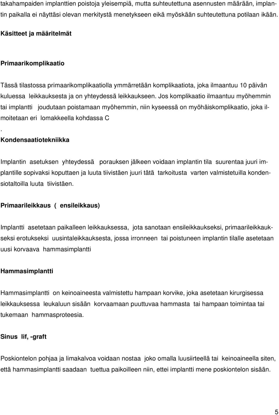 Jos komplikaatio ilmaantuu myöhemmin tai implantti joudutaan poistamaan myöhemmin, niin kyseessä on myöhäiskomplikaatio, joka ilmoitetaan eri lomakkeella kohdassa C.