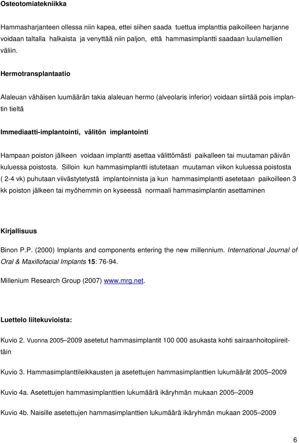 Hermotransplantaatio Alaleuan vähäisen luumäärän takia alaleuan hermo (alveolaris inferior) voidaan siirtää pois implantin tieltä Immediaatti-implantointi, välitön implantointi Hampaan poiston