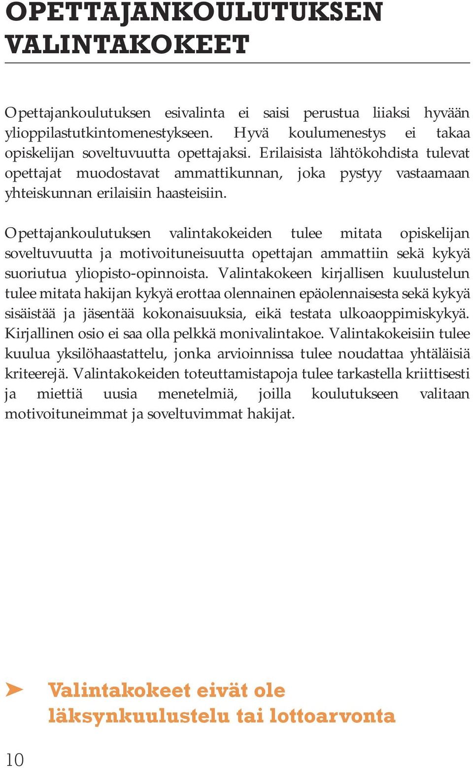 Opettajankoulutuksen valintakokeiden tulee mitata opiskelijan soveltuvuutta ja motivoituneisuutta opettajan ammattiin sekä kykyä suoriutua yliopisto-opinnoista.