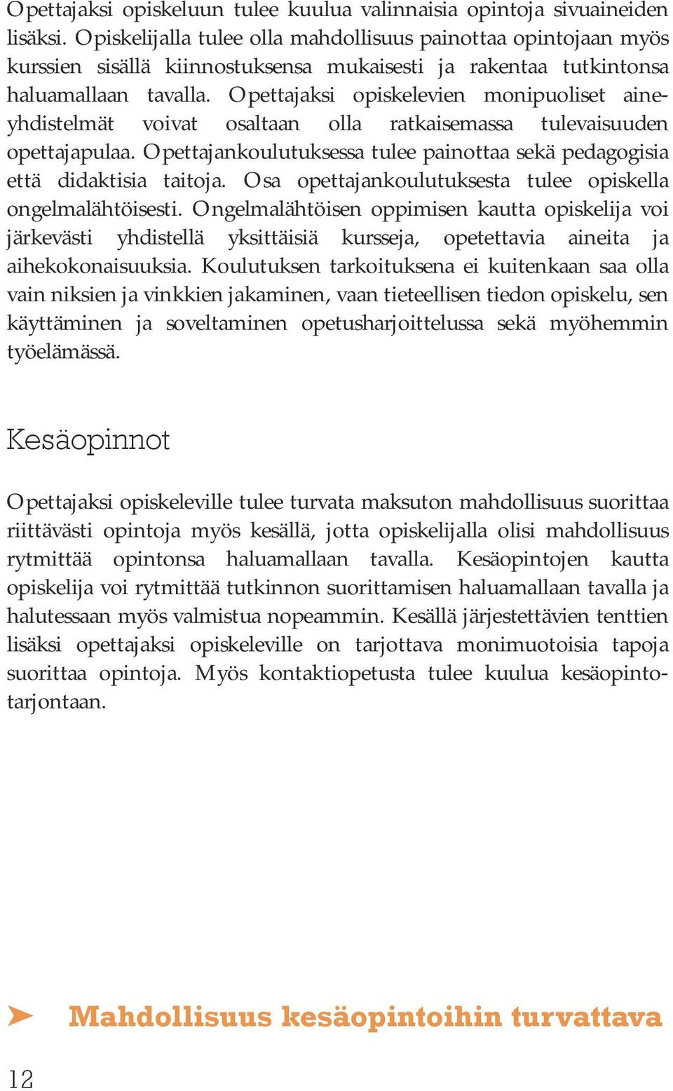 Opettajaksi opiskelevien monipuoliset aineyhdistelmät voivat osaltaan olla ratkaisemassa tulevaisuuden opettajapulaa. Opettajankoulutuksessa tulee painottaa sekä pedagogisia että didaktisia taitoja.