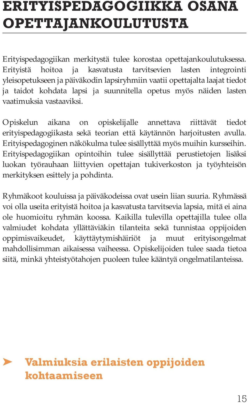 lasten vaatimuksia vastaaviksi. Opiskelun aikana on opiskelijalle annettava riittävät tiedot erityispedagogiikasta sekä teorian että käytännön harjoitusten avulla.