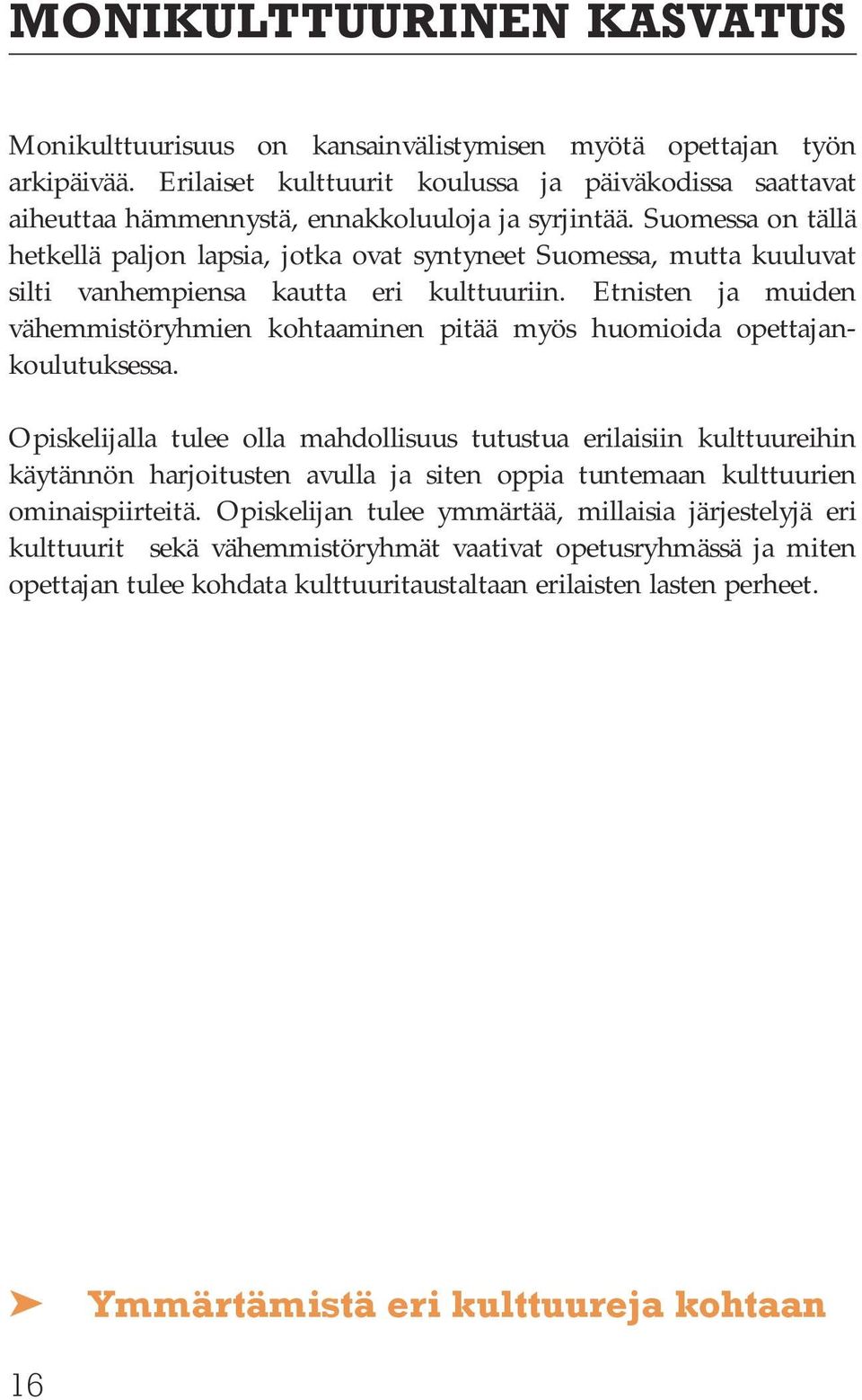 Suomessa on tällä hetkellä paljon lapsia, jotka ovat syntyneet Suomessa, mutta kuuluvat silti vanhempiensa kautta eri kulttuuriin.