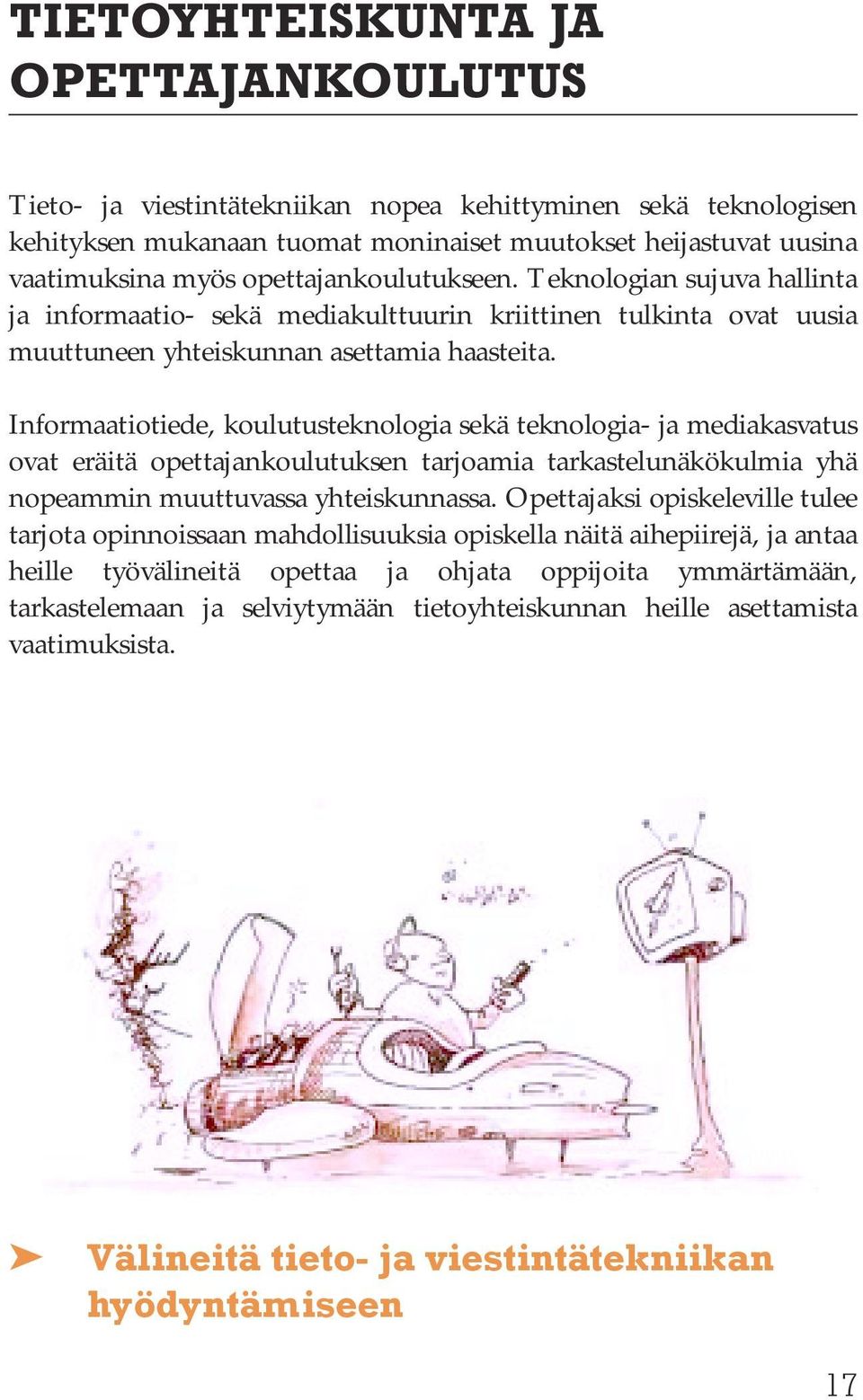 Informaatiotiede, koulutusteknologia sekä teknologia- ja mediakasvatus ovat eräitä opettajankoulutuksen tarjoamia tarkastelunäkökulmia yhä nopeammin muuttuvassa yhteiskunnassa.