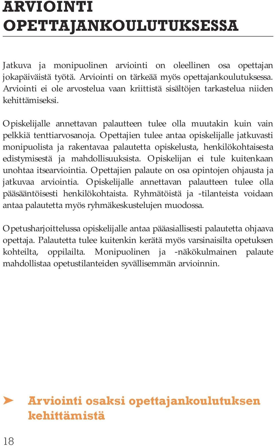 Opettajien tulee antaa opiskelijalle jatkuvasti monipuolista ja rakentavaa palautetta opiskelusta, henkilökohtaisesta edistymisestä ja mahdollisuuksista.