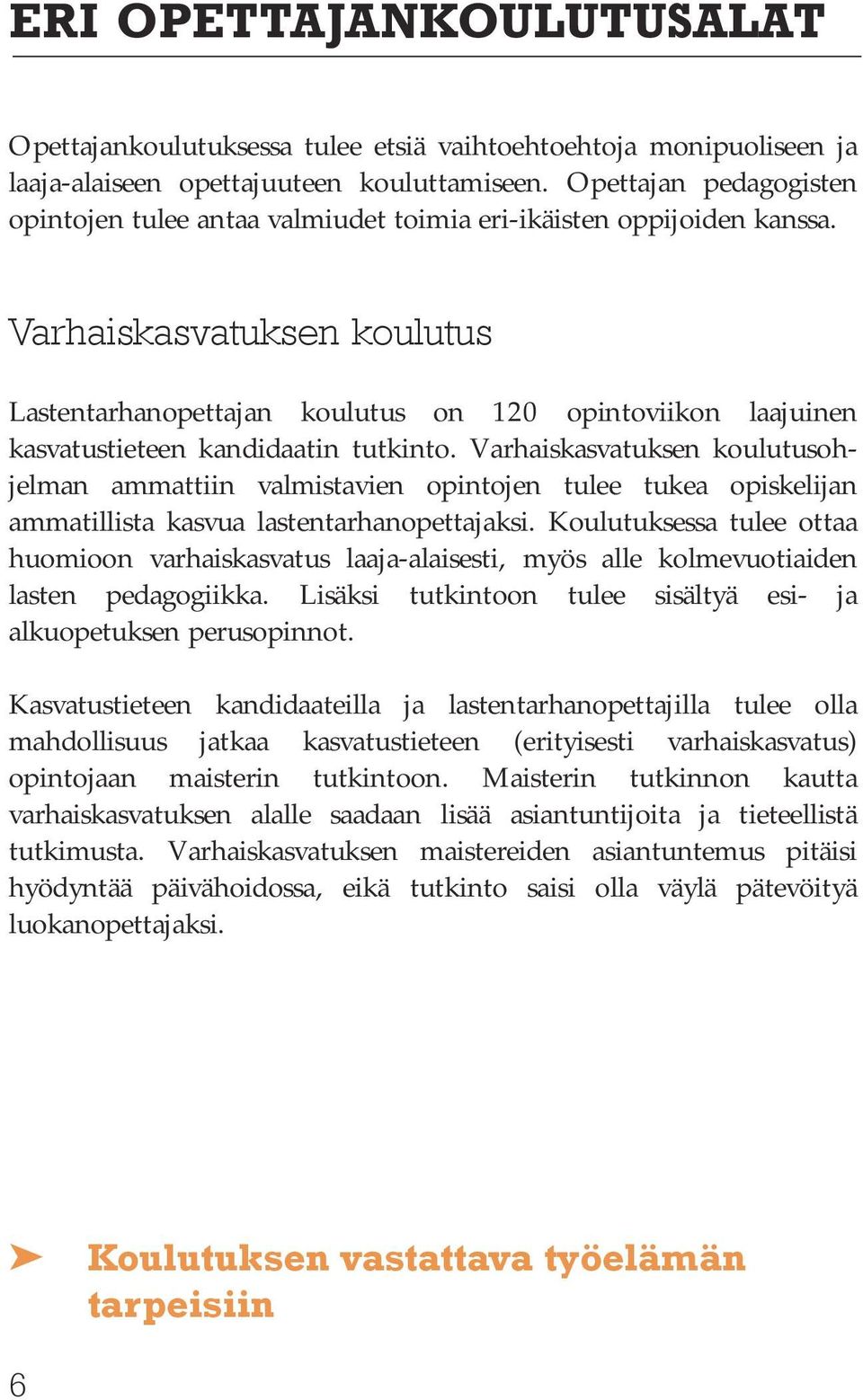 Varhaiskasvatuksen koulutus Lastentarhanopettajan koulutus on 120 opintoviikon laajuinen kasvatustieteen kandidaatin tutkinto.