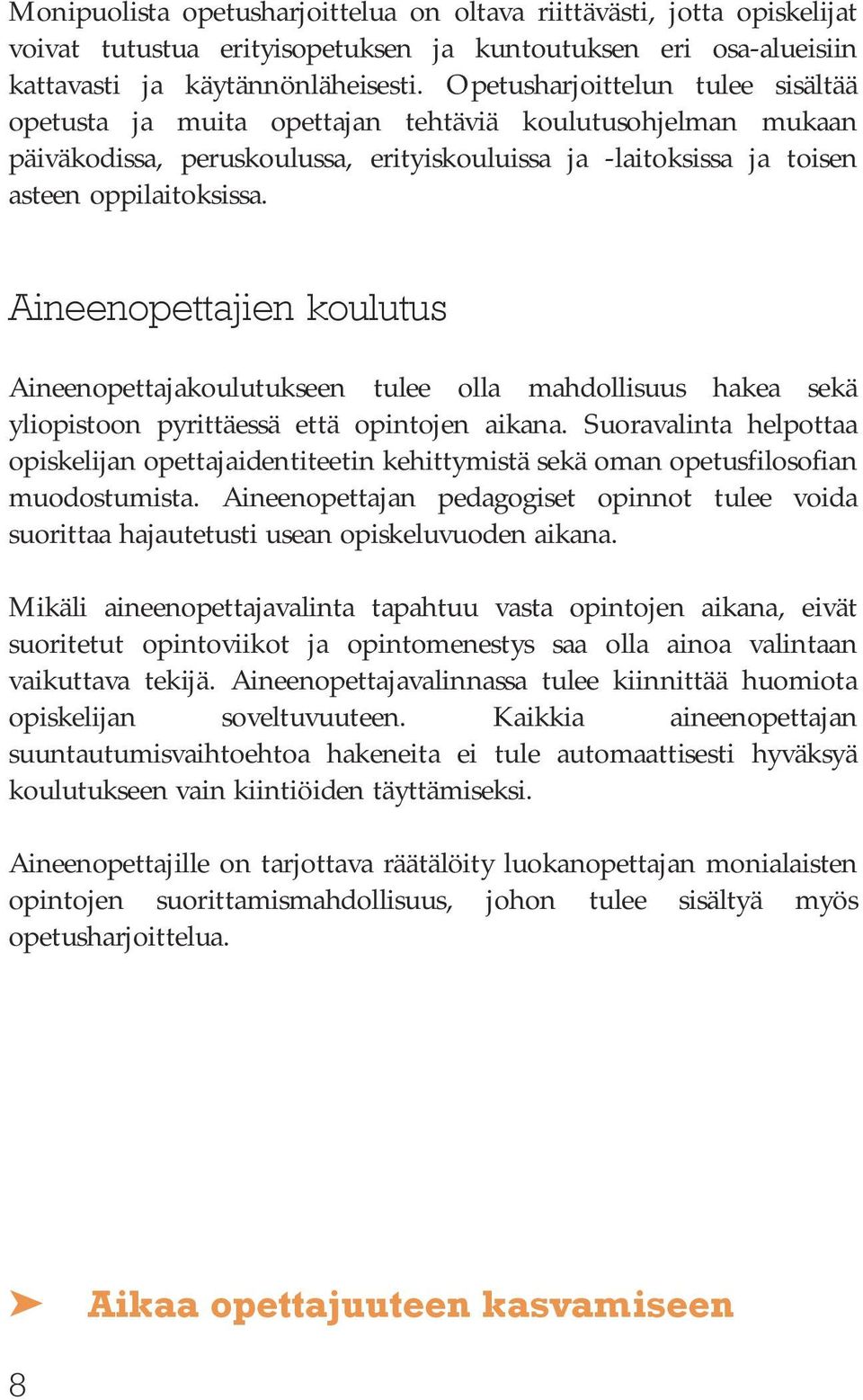 Aineenopettajien koulutus Aineenopettajakoulutukseen tulee olla mahdollisuus hakea sekä yliopistoon pyrittäessä että opintojen aikana.