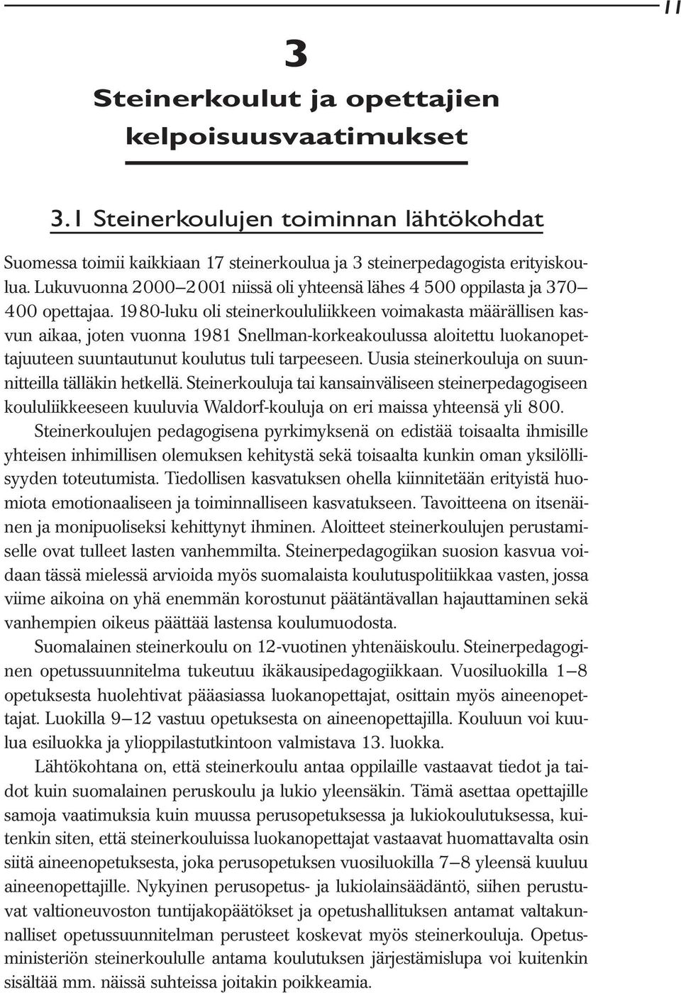 1980-luku oli steinerkoululiikkeen voimakasta määrällisen kasvun aikaa, joten vuonna 1981 Snellman-korkeakoulussa aloitettu luokanopettajuuteen suuntautunut koulutus tuli tarpeeseen.