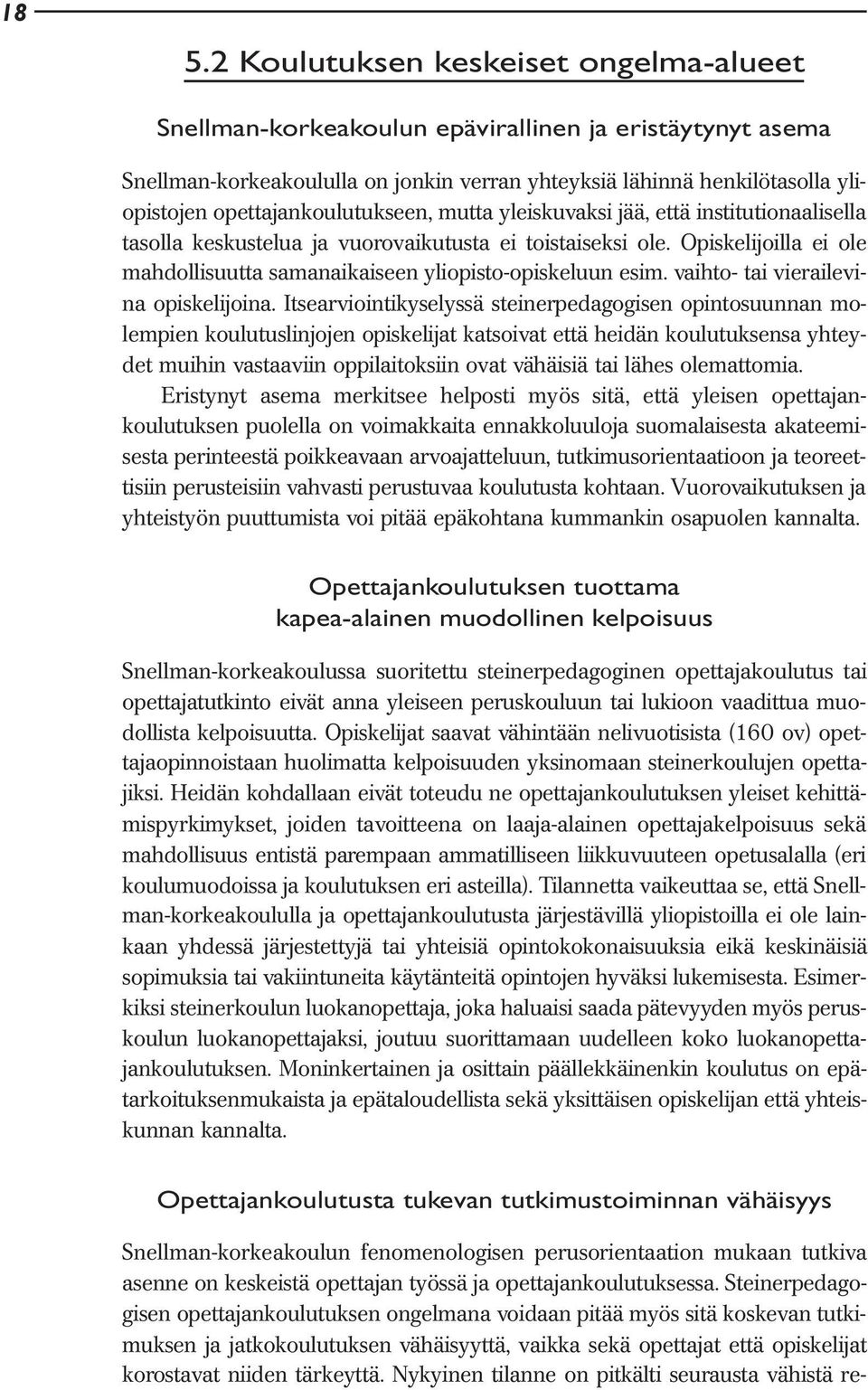 Opiskelijoilla ei ole mahdollisuutta samanaikaiseen yliopisto-opiskeluun esim. vaihto- tai vierailevina opiskelijoina.