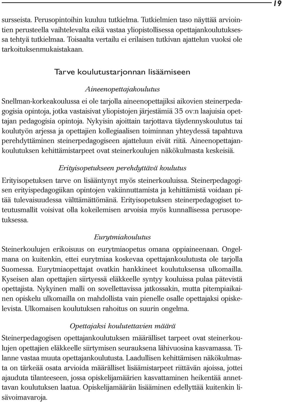 Tarve koulutustarjonnan lisäämiseen Aineenopettajakoulutus Snellman-korkeakoulussa ei ole tarjolla aineenopettajiksi aikovien steinerpedagogisia opintoja, jotka vastaisivat yliopistojen järjestämiä