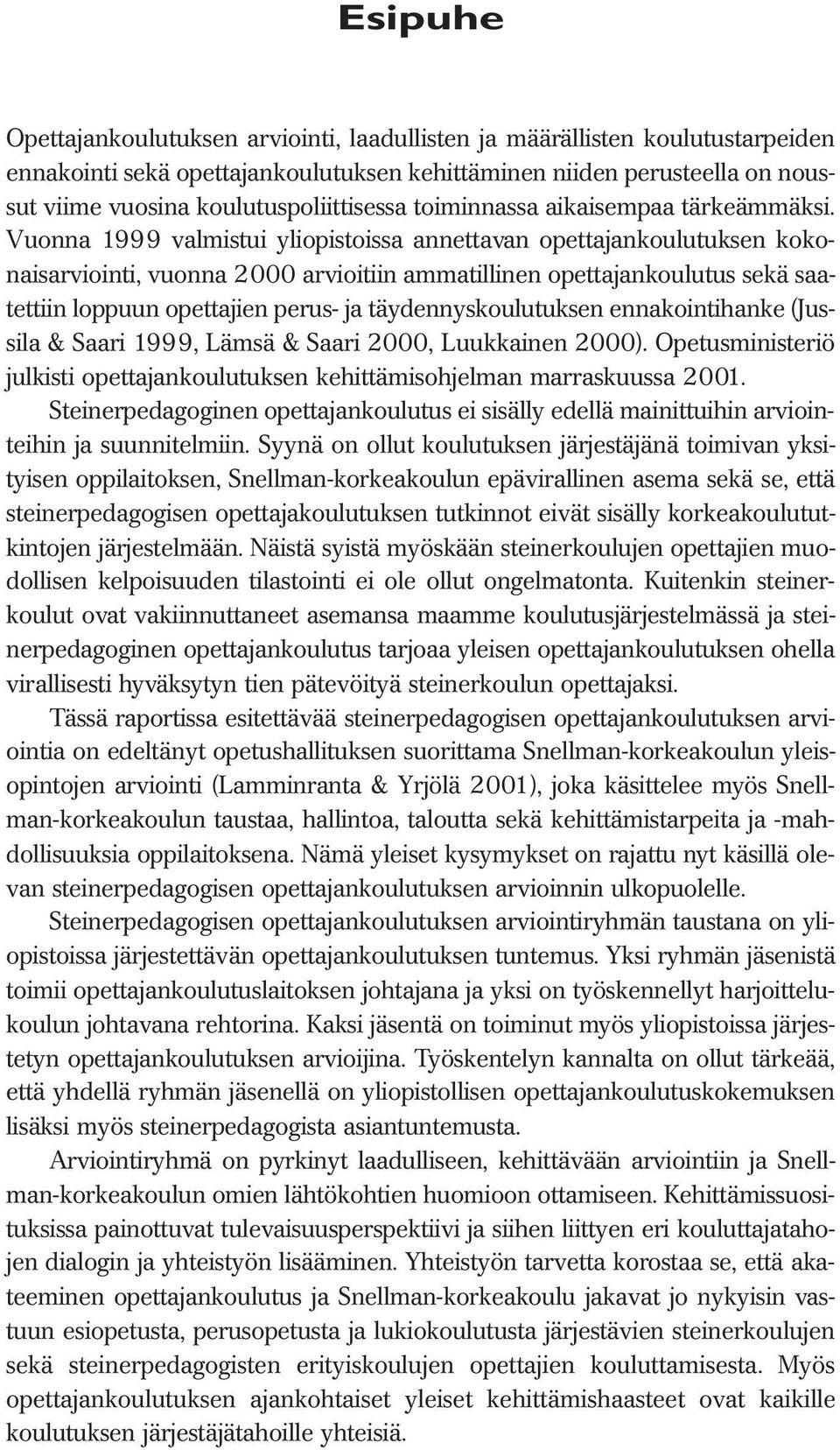 Vuonna 1999 valmistui yliopistoissa annettavan opettajankoulutuksen kokonaisarviointi, vuonna 2000 arvioitiin ammatillinen opettajankoulutus sekä saatettiin loppuun opettajien perus- ja