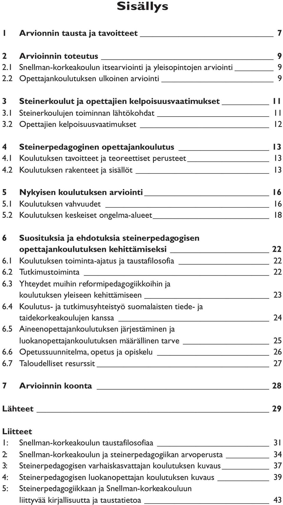 2 Opettajien kelpoisuusvaatimukset 12 4 Steinerpedagoginen opettajankoulutus 13 4.1 Koulutuksen tavoitteet ja teoreettiset perusteet 13 4.