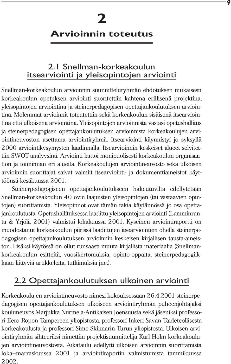 erillisenä projektina, yleisopintojen arviointina ja steinerpedagogisen opettajankoulutuksen arviointina.