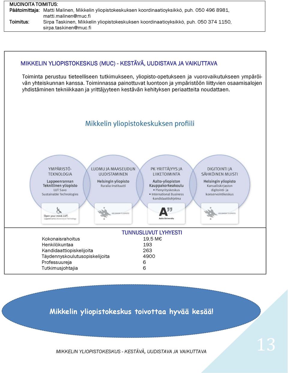 fi MIKKELIN YLIOPISTOKESKUS (MUC) - KESTÄVÄ, UUDISTAVA JA VAIKUTTAVA Toiminta perustuu tieteelliseen tutkimukseen, yliopisto-opetukseen ja vuorovaikutukseen ympäröivän yhteiskunnan kanssa.