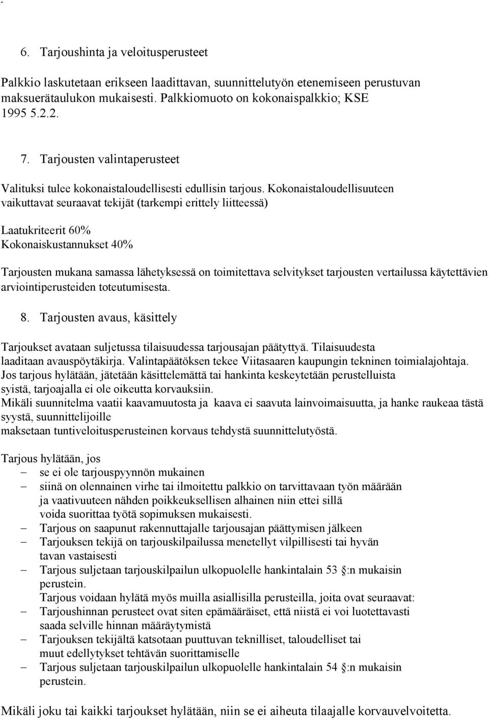 Kokonaistaloudellisuuteen vaikuttavat seuraavat tekijät (tarkempi erittely liitteessä) Laatukriteerit 60% Kokonaiskustannukset 40% Tarjousten mukana samassa lähetyksessä on toitettava selvitykset