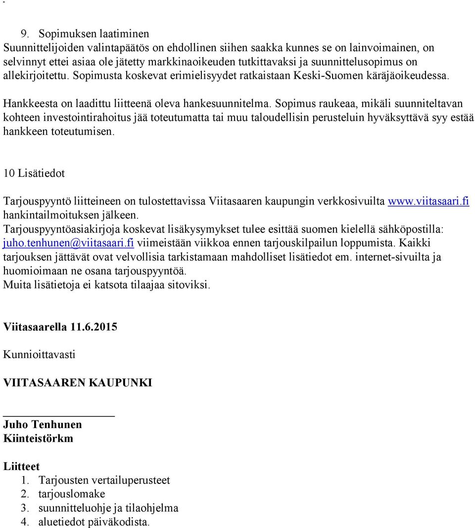 Sopimus raukeaa, käli suunniteltavan kohteen investointirahoitus jää toteutumatta tai muu taloudellisin perusteluin hyväksyttävä syy estää hankkeen toteutusen.