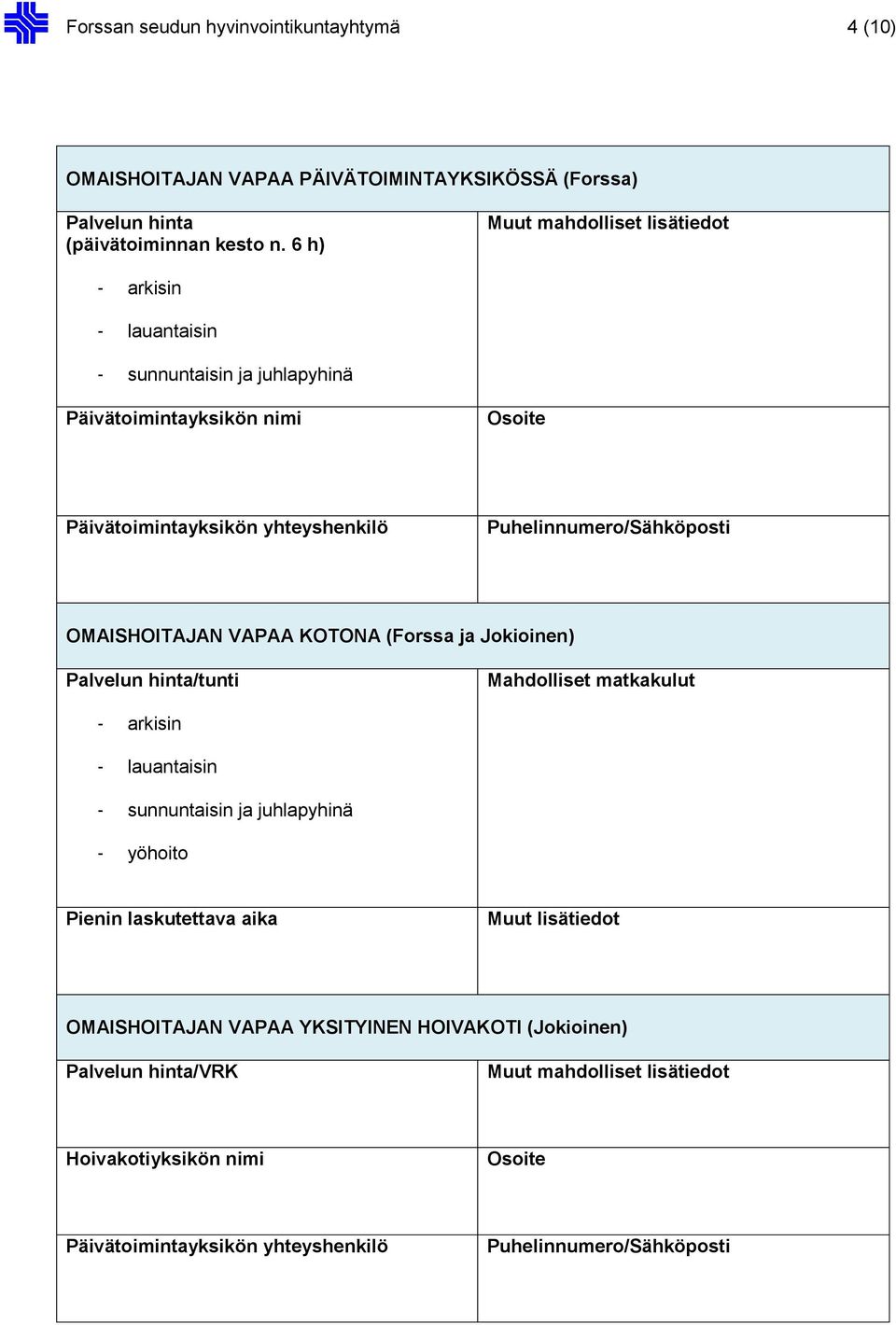 Puhelinnumero/Sähköposti OMAISHOITAJAN VAPAA KOTONA (Forssa ja Jokioinen) Palvelun hinta/tunti Mahdolliset matkakulut - arkisin - lauantaisin - sunnuntaisin ja juhlapyhinä -