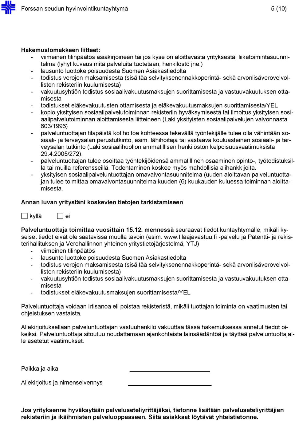 ) - lausunto luottokelpoisuudesta Suomen Asiakastiedolta - todistus verojen maksamisesta (sisältää selvityksenennakkoperintä- sekä arvonlisäverovelvollisten rekisteriin kuulumisesta) - vakuutusyhtiön