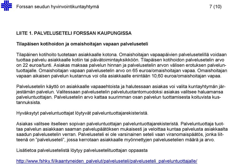 Asiakas maksaa palvelun hinnan ja palvelusetelin arvon välisen erotuksen palveluntuottajalle. Omaishoitajan vapaan palvelusetelin arvo on 65 euroa/omaishoitajan vapaa.