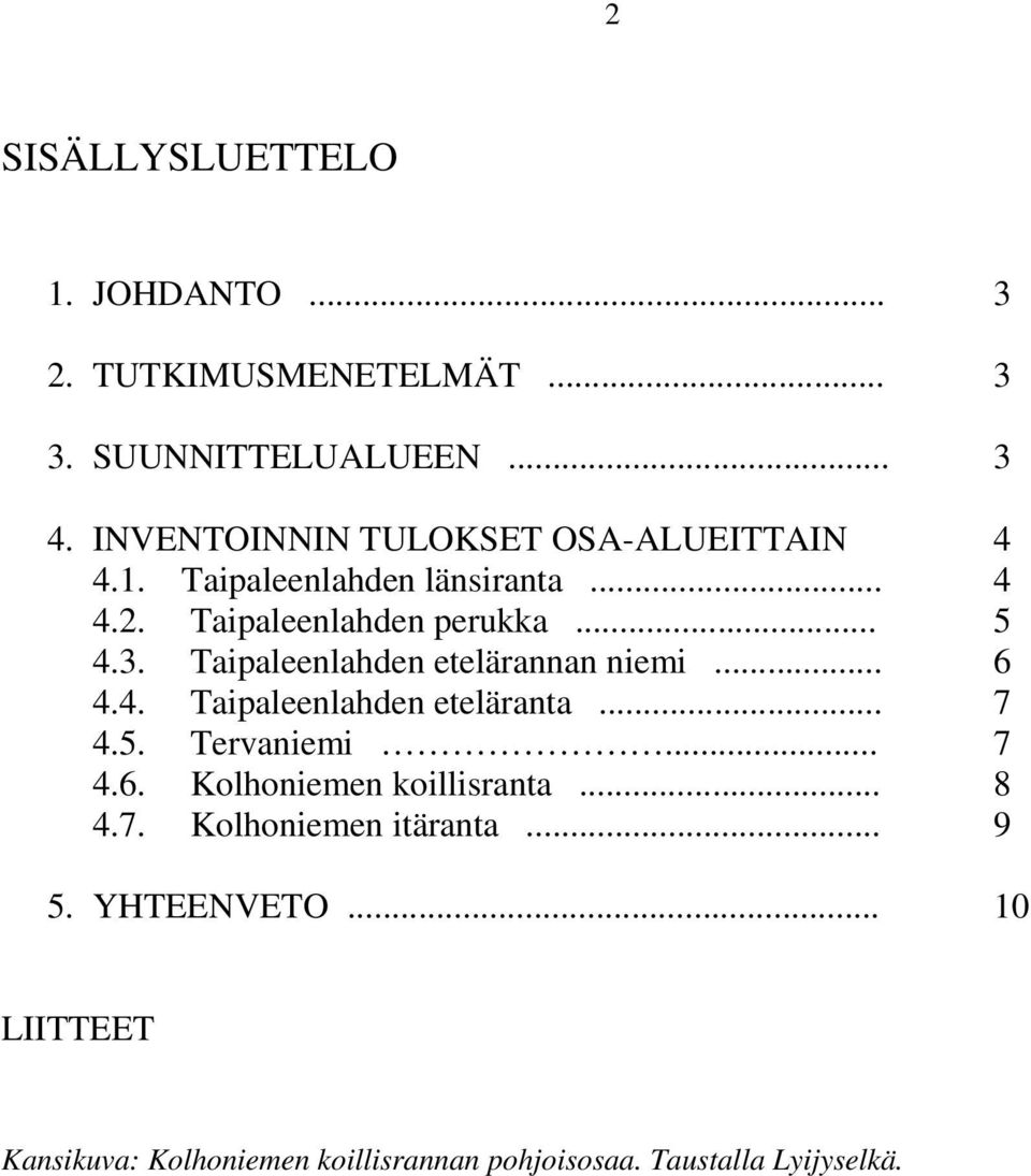 Taipaleenlahden etelärannan niemi... 6 4.4. Taipaleenlahden eteläranta... 7 4.5. Tervaniemi... 7 4.6. Kolhoniemen koillisranta.