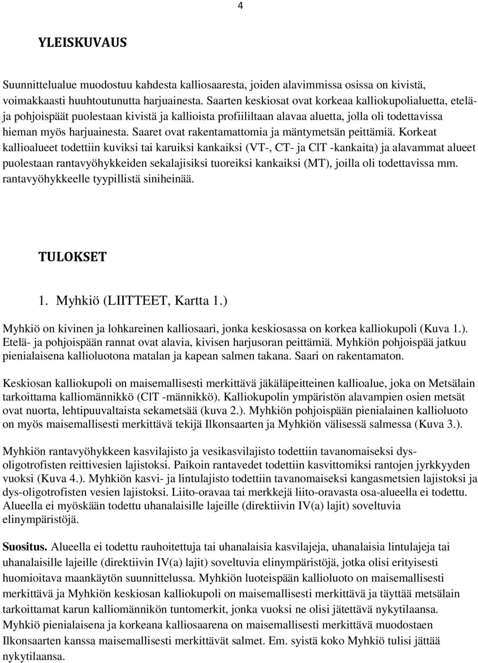 Saaret ovat rakentamattomia ja mäntymetsän peittämiä.