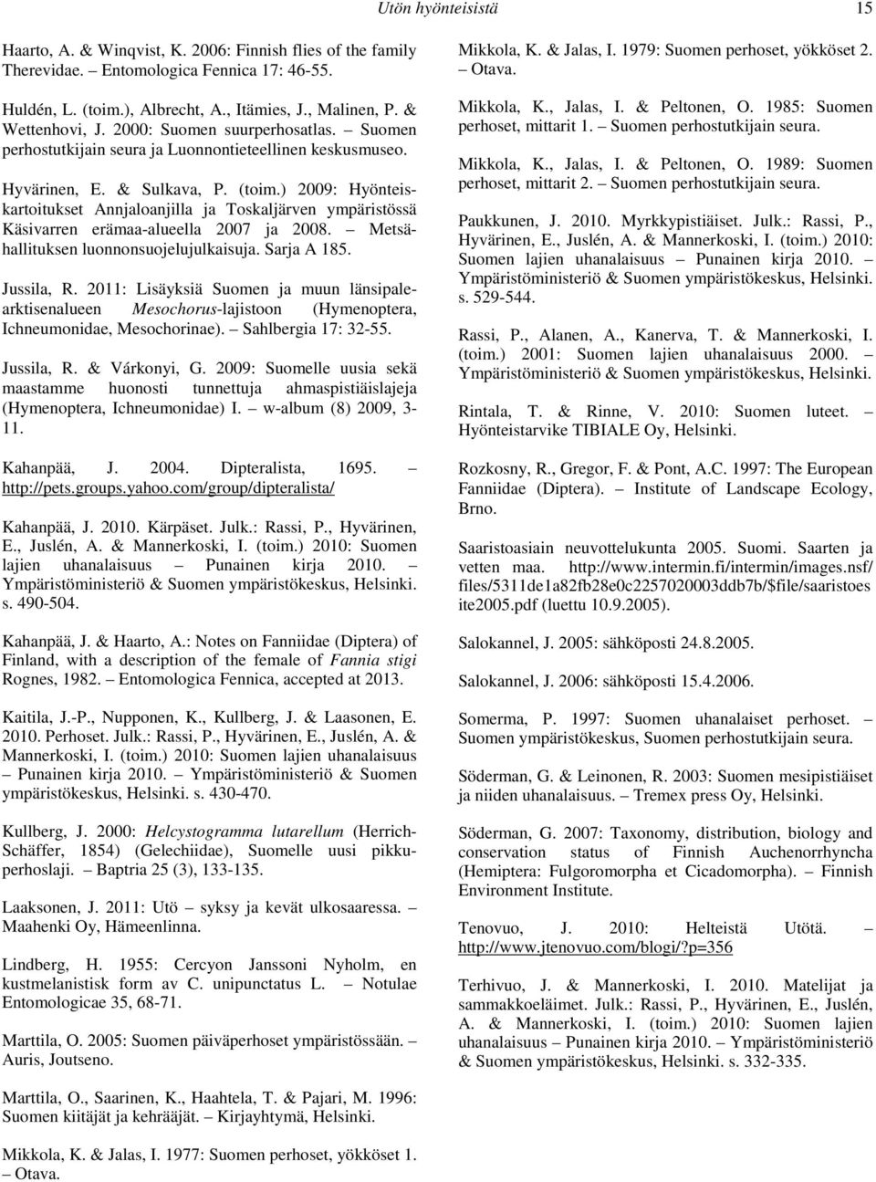 ) 2009: Hyönteiskartoitukset Annjaloanjilla ja Toskaljärven ympäristössä Käsivarren erämaa-alueella 2007 ja 2008. Metsähallituksen luonnonsuojelujulkaisuja. Sarja A 185. Jussila, R.