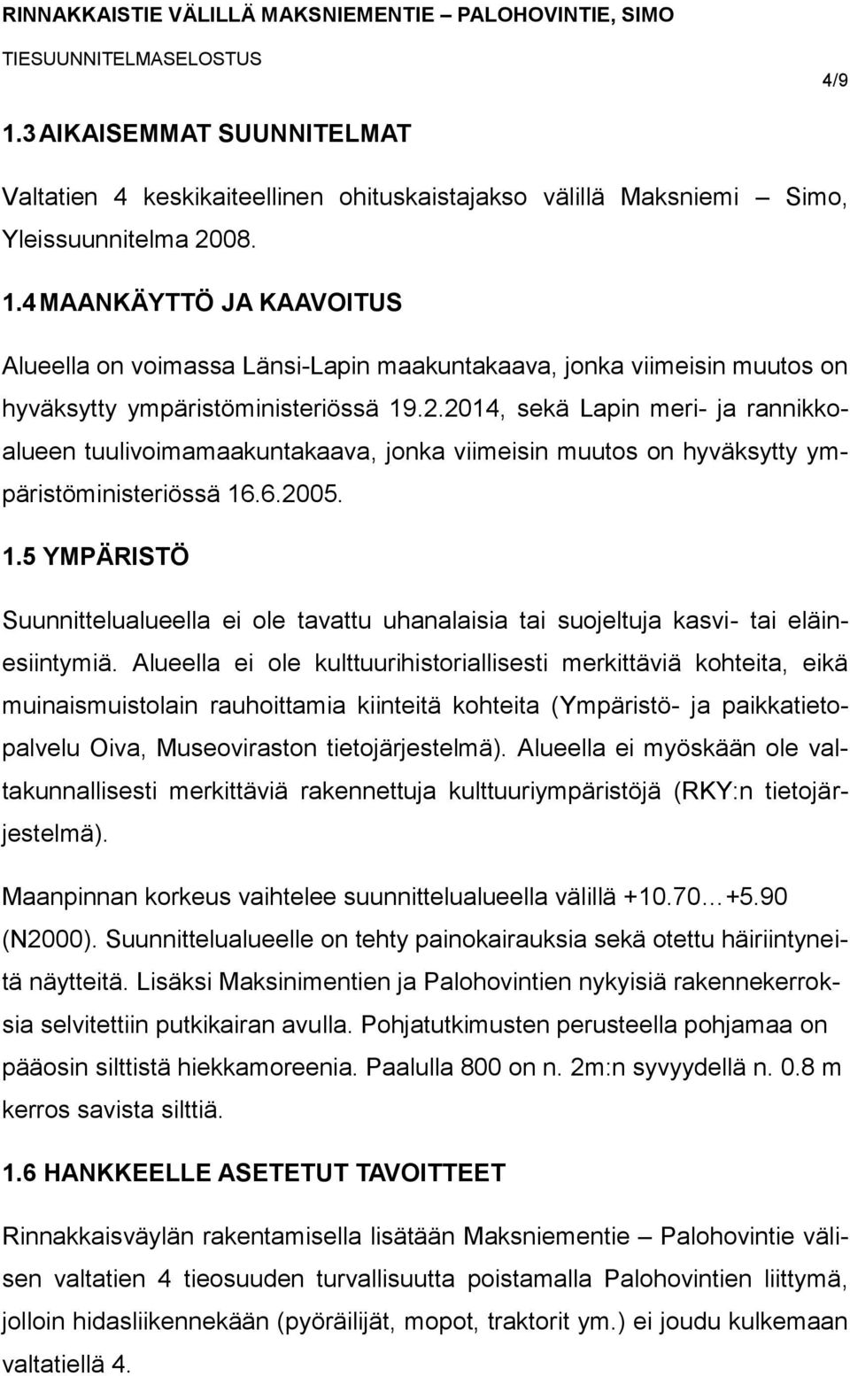 .6.2005. 1.5 YMPÄRISTÖ Suunnittelualueella ei ole tavattu uhanalaisia tai suojeltuja kasvi- tai eläinesiintymiä.