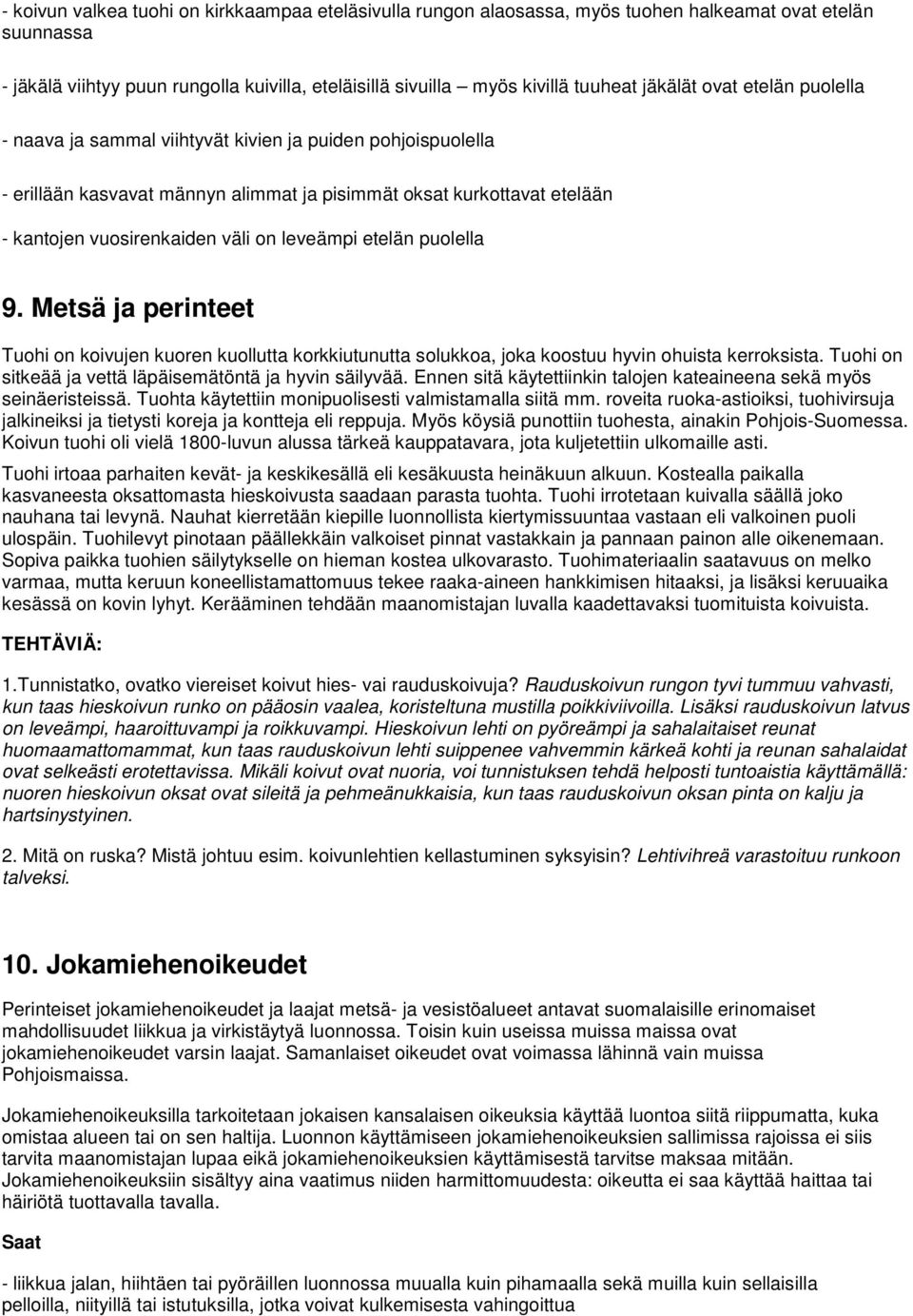 leveämpi etelän puolella 9. Metsä ja perinteet Tuohi on koivujen kuoren kuollutta korkkiutunutta solukkoa, joka koostuu hyvin ohuista kerroksista.