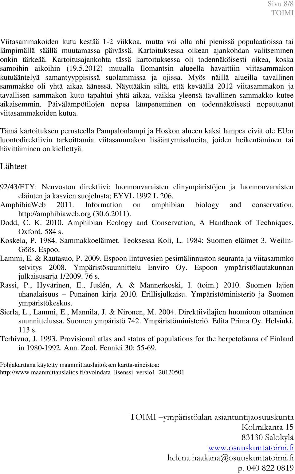 2012) muualla Ilomantsin alueella havaittiin viitasammakon kutuääntelyä samantyyppisissä suolammissa ja ojissa. Myös näillä alueilla tavallinen sammakko oli yhtä aikaa äänessä.