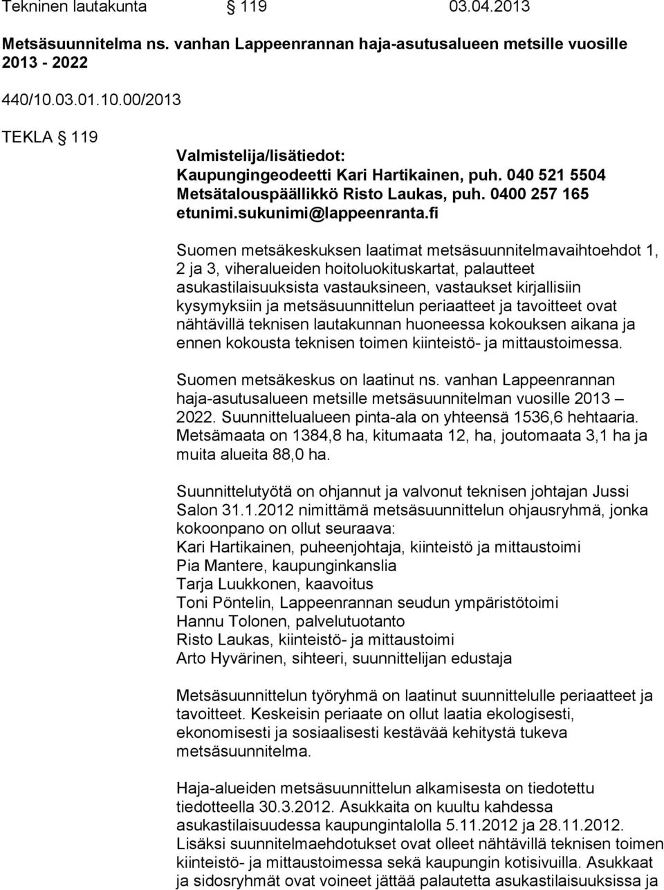 fi Suomen metsäkeskuksen laatimat metsäsuunnitelmavaihtoehdot 1, 2 ja 3, viheralueiden hoitoluokituskartat, palautteet asukastilaisuuksista vastauksineen, vastaukset kirjallisiin kysymyksiin ja