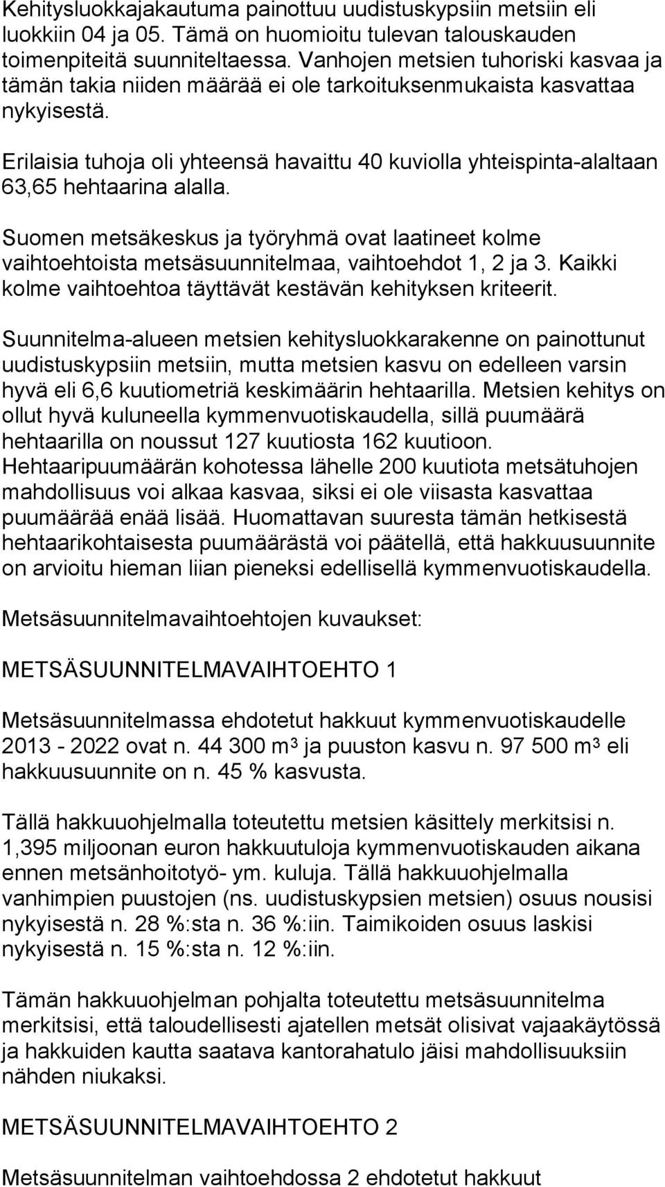 Erilaisia tuhoja oli yhteensä havaittu 40 kuviolla yhteispinta-alaltaan 63,65 hehtaarina alalla.