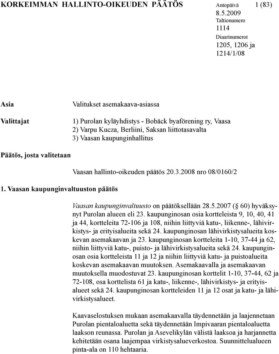 liittotasavalta 3) Vaasan kaupunginhallitus Päätös, josta valitetaan 1. Vaasan kaupunginvaltuuston päätös Vaasan hallinto-oikeuden päätös 20.3.2008 nro 08/0160/2 Vaasan kaupunginvaltuusto on päätöksellään 28.