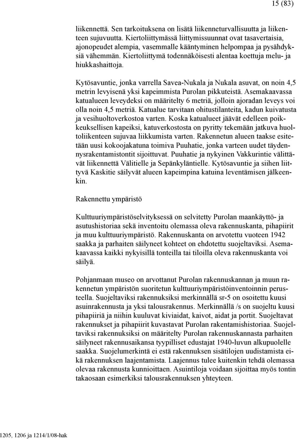 Kiertoliittymä todennäköisesti alentaa koettuja melu- ja hiukkashaittoja. Kytösavuntie, jonka varrella Savea-Nukala ja Nukala asuvat, on noin 4,5 metrin levyisenä yksi kapeimmista Purolan pikkuteistä.