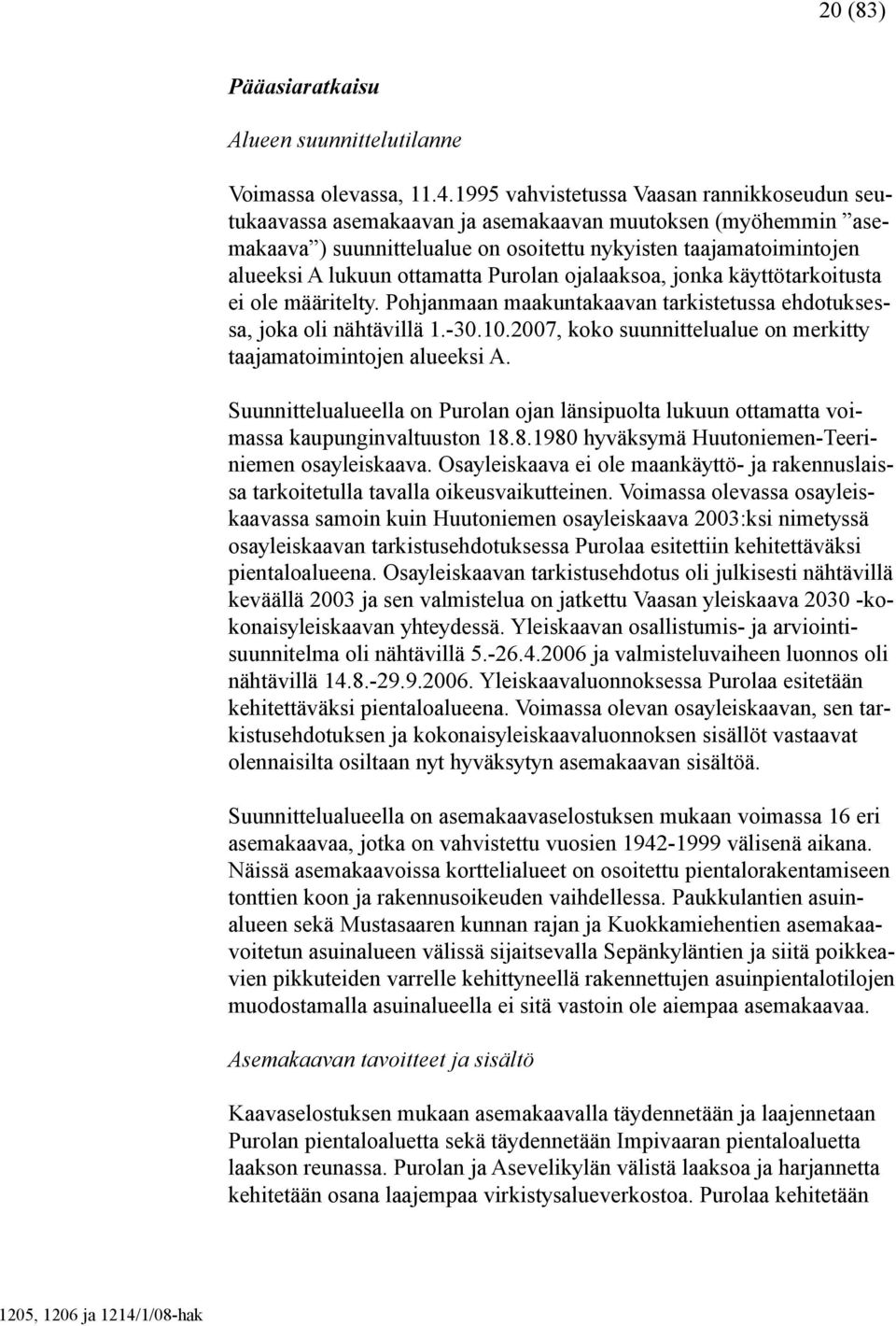 ottamatta Purolan ojalaaksoa, jonka käyttötarkoitusta ei ole määritelty. Pohjanmaan maakuntakaavan tarkistetussa ehdotuksessa, joka oli nähtävillä 1.-30.10.