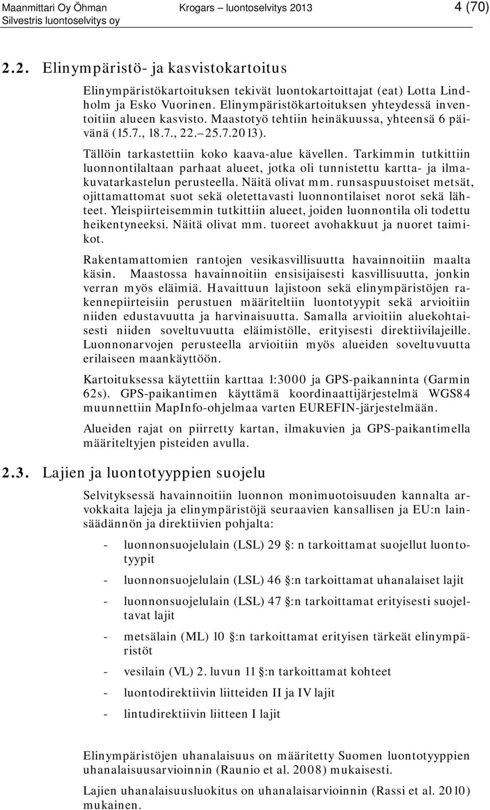 Tarkimmin tutkittiin luonnontilaltaan parhaat alueet, jotka oli tunnistettu kartta- ja ilmakuvatarkastelun perusteella. Näitä olivat mm.