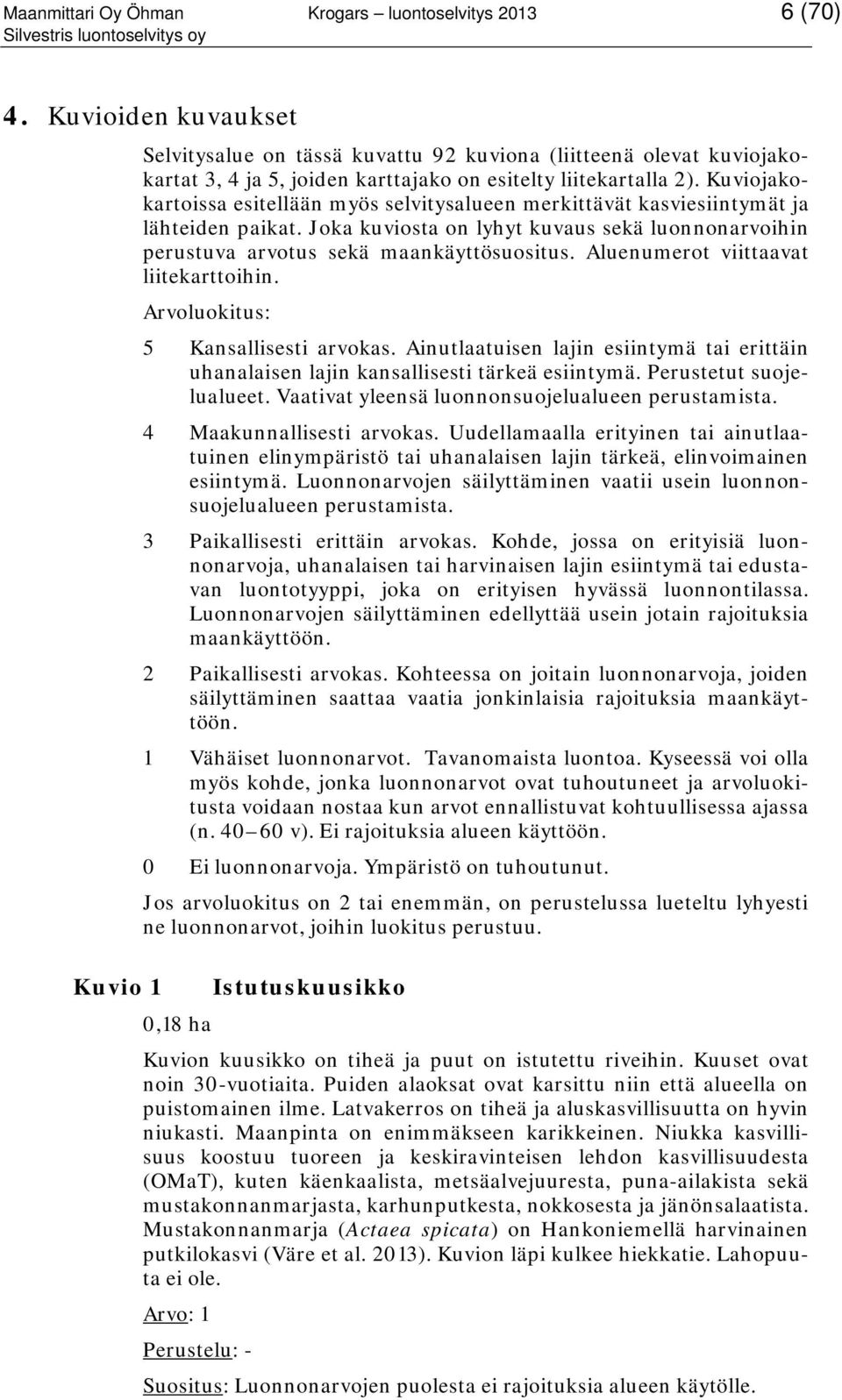 Kuviojakokartoissa esitellään myös selvitysalueen merkittävät kasviesiintymät ja lähteiden paikat. Joka kuviosta on lyhyt kuvaus sekä luonnonarvoihin perustuva arvotus sekä maankäyttösuositus.