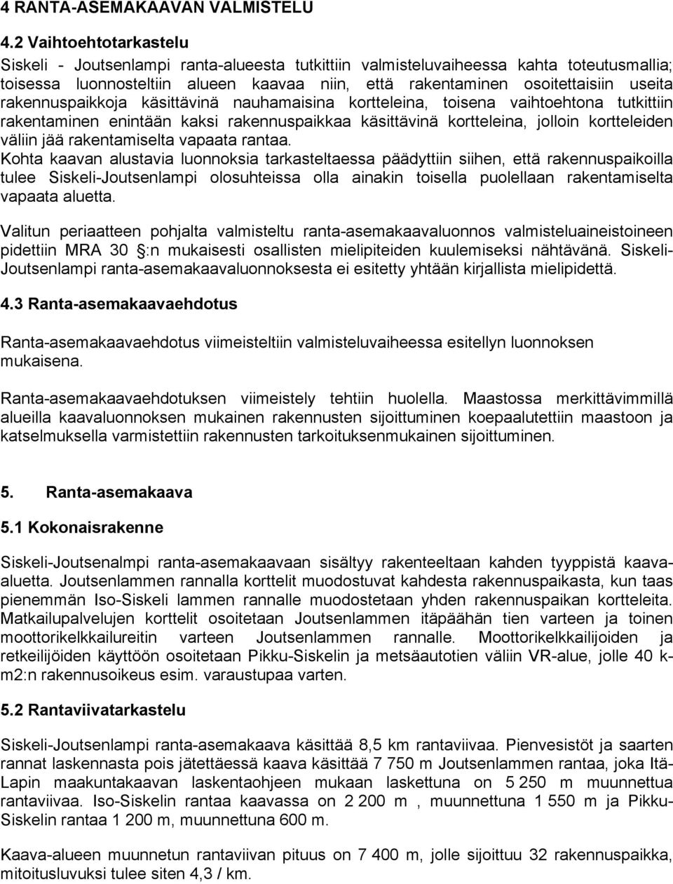 rakennuspaikkoja käsittävinä nauhamaisina kortteleina, toisena vaihtoehtona tutkittiin rakentaminen enintään kaksi rakennuspaikkaa käsittävinä kortteleina, jolloin kortteleiden väliin jää