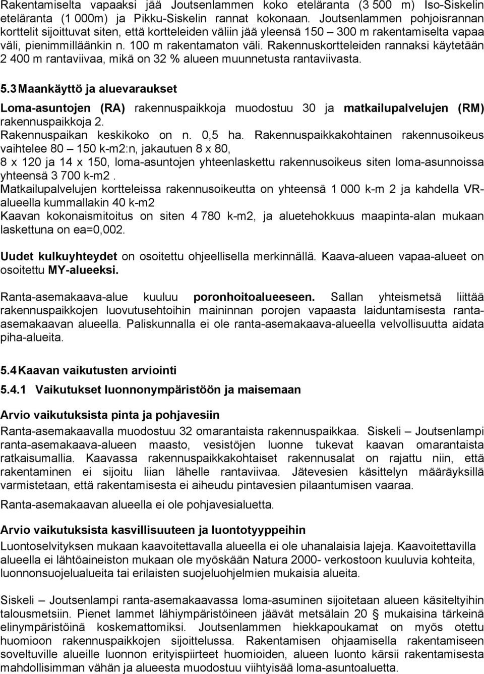 Rakennuskortteleiden rannaksi käytetään 2 400 m rantaviivaa, mikä on 32 % alueen muunnetusta rantaviivasta. 5.