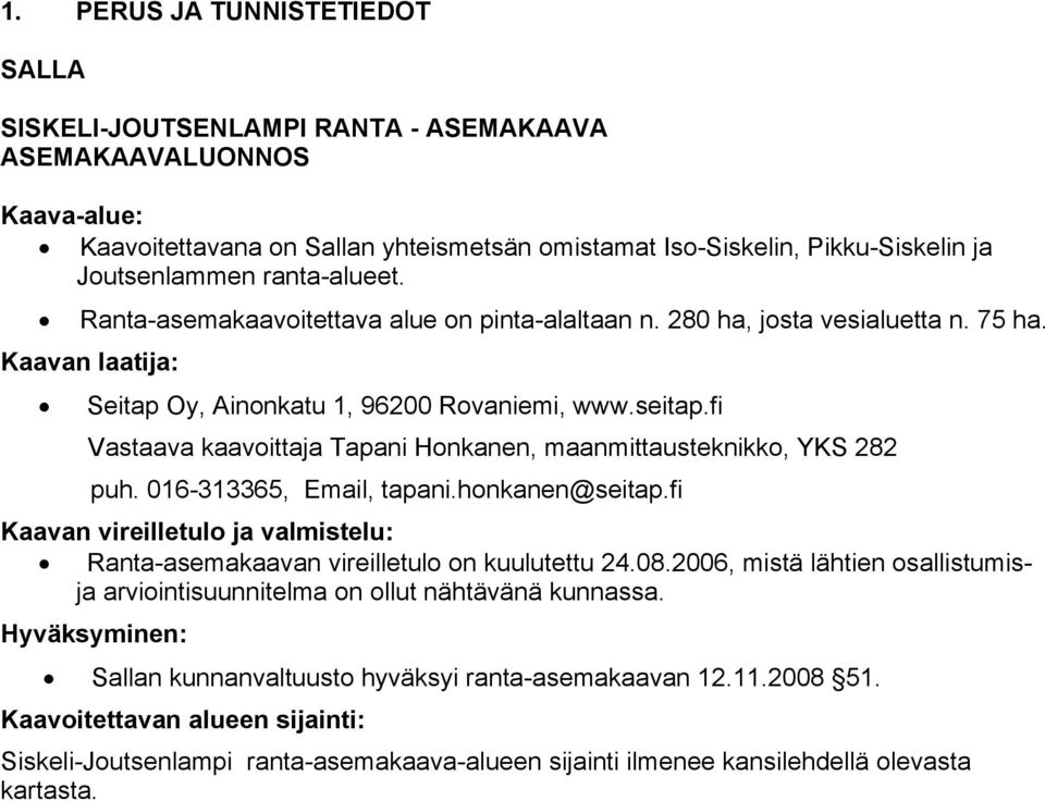fi Vastaava kaavoittaja Tapani Honkanen, maanmittausteknikko, YKS 282 puh. 016-313365, Email, tapani.honkanen@seitap.
