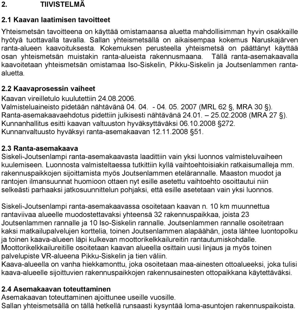 Kokemuksen perusteella yhteismetsä on päättänyt käyttää osan yhteismetsän muistakin ranta-alueista rakennusmaana.